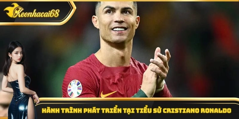 Hành trình phát triển tại tiểu sử Cristiano Ronaldo