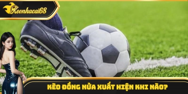 Những trận đấu thường xuất hiện kèo đồng nửa