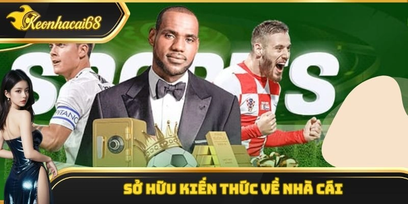 Sở hữu kiến thức về nhà cái